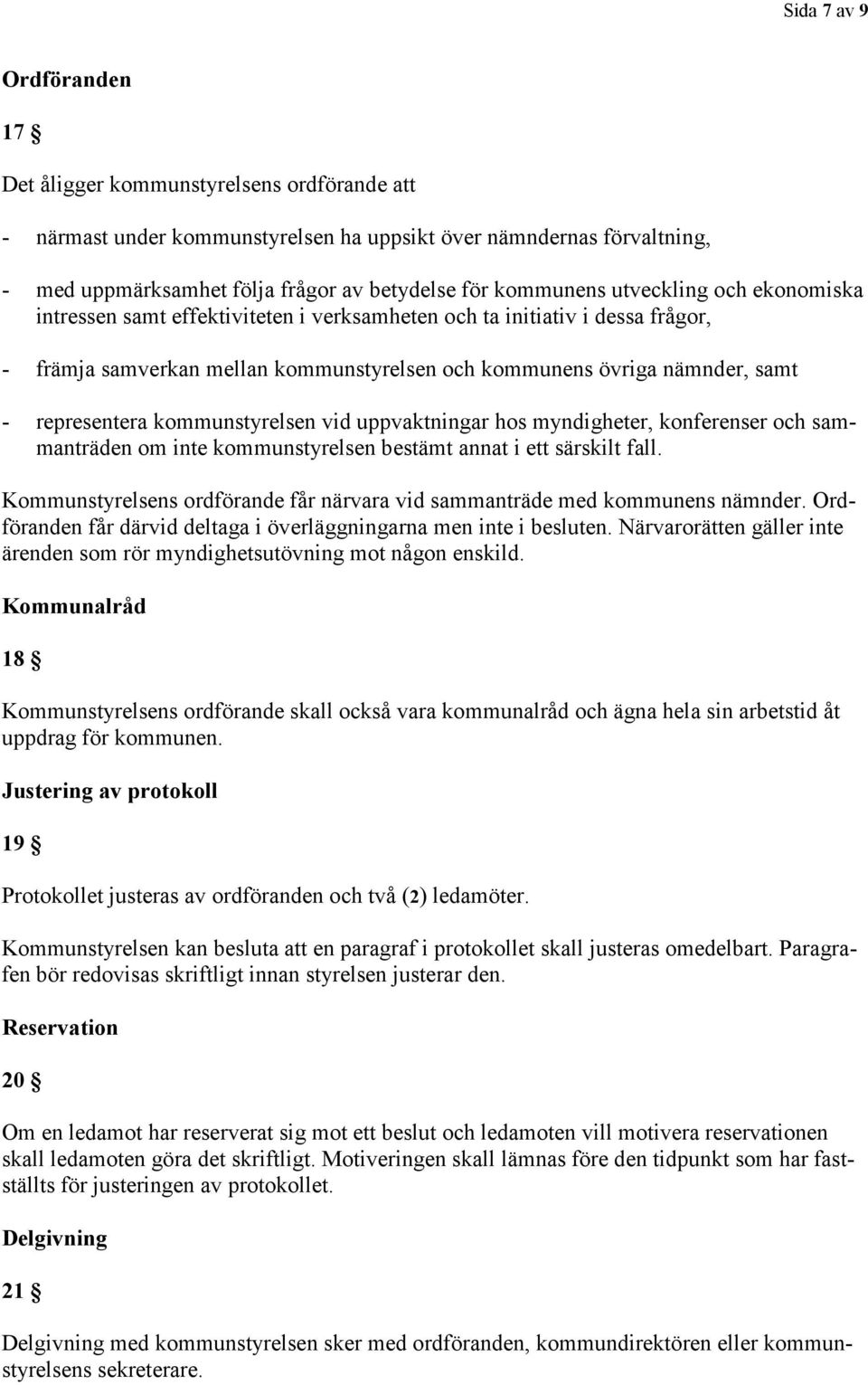 representera kommunstyrelsen vid uppvaktningar hos myndigheter, konferenser och sammanträden om inte kommunstyrelsen bestämt annat i ett särskilt fall.