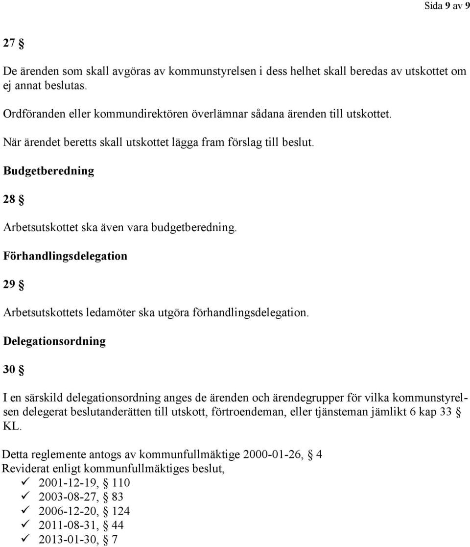 Budgetberedning 28 Arbetsutskottet ska även vara budgetberedning. Förhandlingsdelegation 29 Arbetsutskottets ledamöter ska utgöra förhandlingsdelegation.