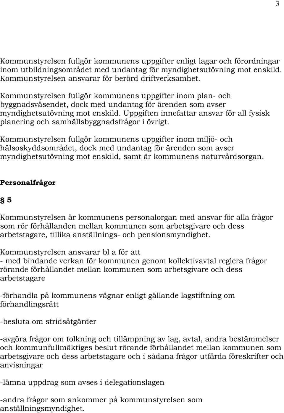 Kommunstyrelsen fullgör kommunens uppgifter inom plan- och byggnadsväsendet, dock med undantag för ärenden som avser myndighetsutövning mot enskild.