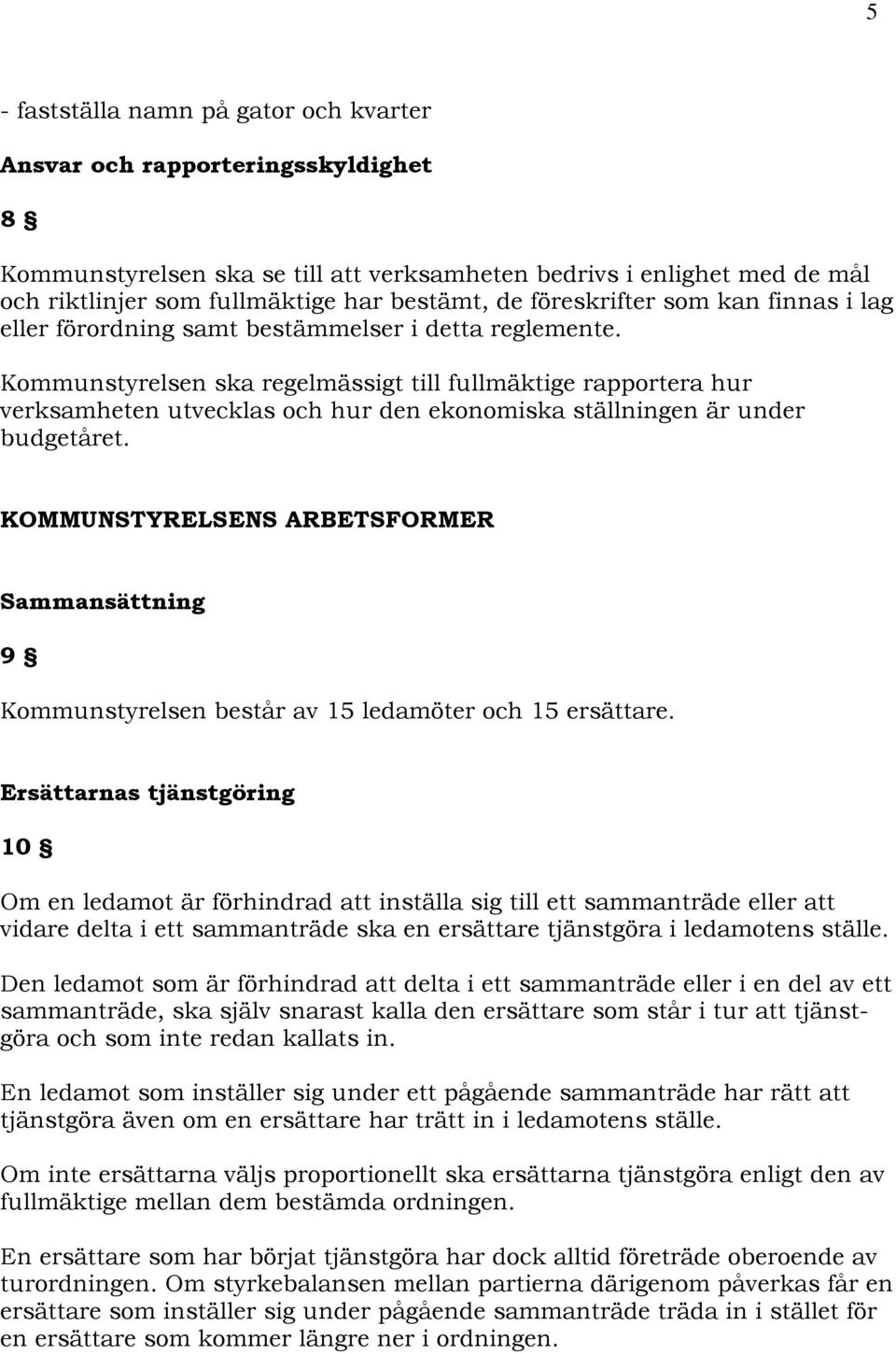 Kommunstyrelsen ska regelmässigt till fullmäktige rapportera hur verksamheten utvecklas och hur den ekonomiska ställningen är under budgetåret.