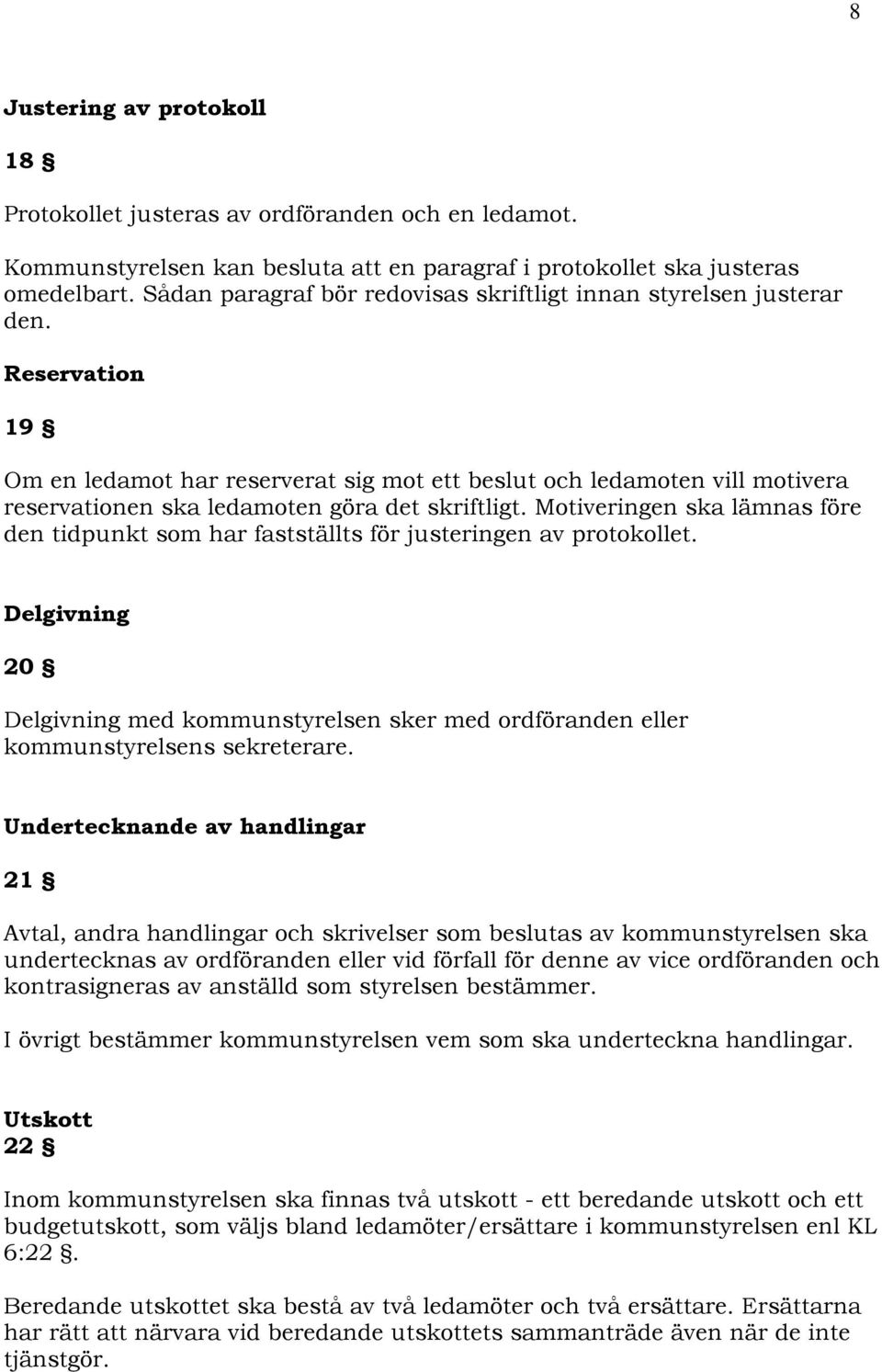 Reservation 19 Om en ledamot har reserverat sig mot ett beslut och ledamoten vill motivera reservationen ska ledamoten göra det skriftligt.