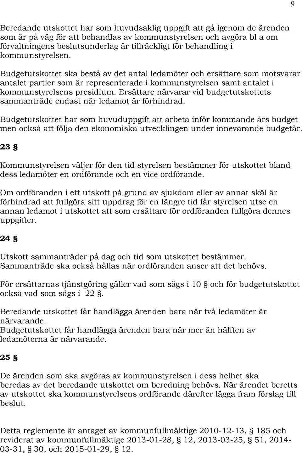 Budgetutskottet ska bestå av det antal ledamöter och ersättare som motsvarar antalet partier som är representerade i kommunstyrelsen samt antalet i kommunstyrelsens presidium.