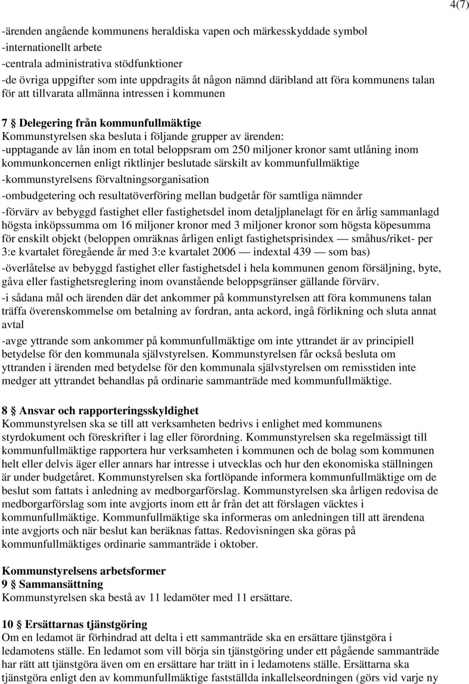 inom en total beloppsram om 250 miljoner kronor samt utlåning inom kommunkoncernen enligt riktlinjer beslutade särskilt av kommunfullmäktige -kommunstyrelsens förvaltningsorganisation -ombudgetering