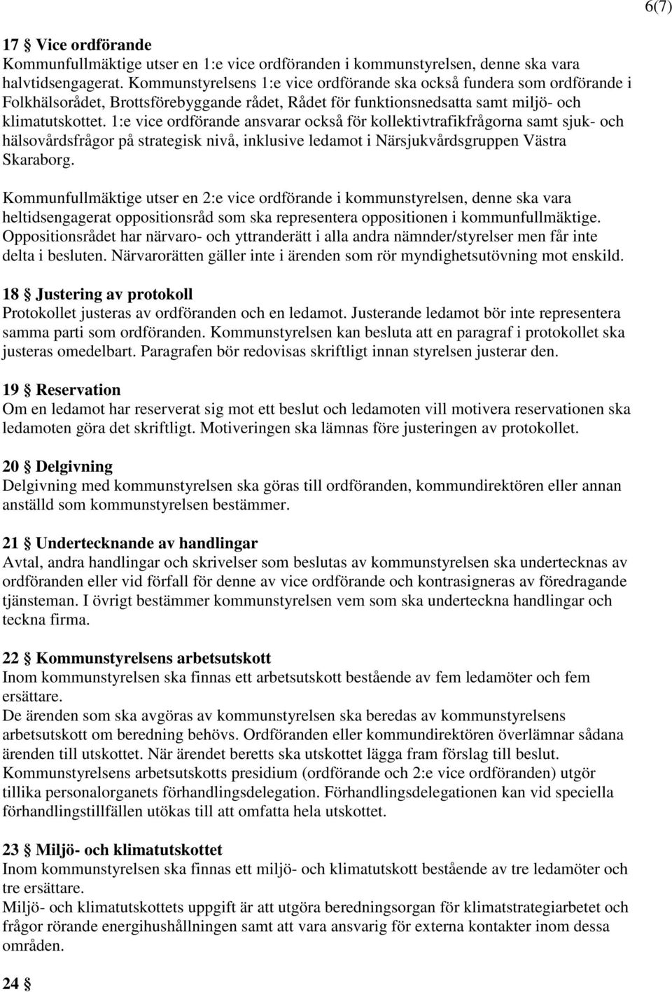 1:e vice ordförande ansvarar också för kollektivtrafikfrågorna samt sjuk- och hälsovårdsfrågor på strategisk nivå, inklusive ledamot i Närsjukvårdsgruppen Västra Skaraborg.