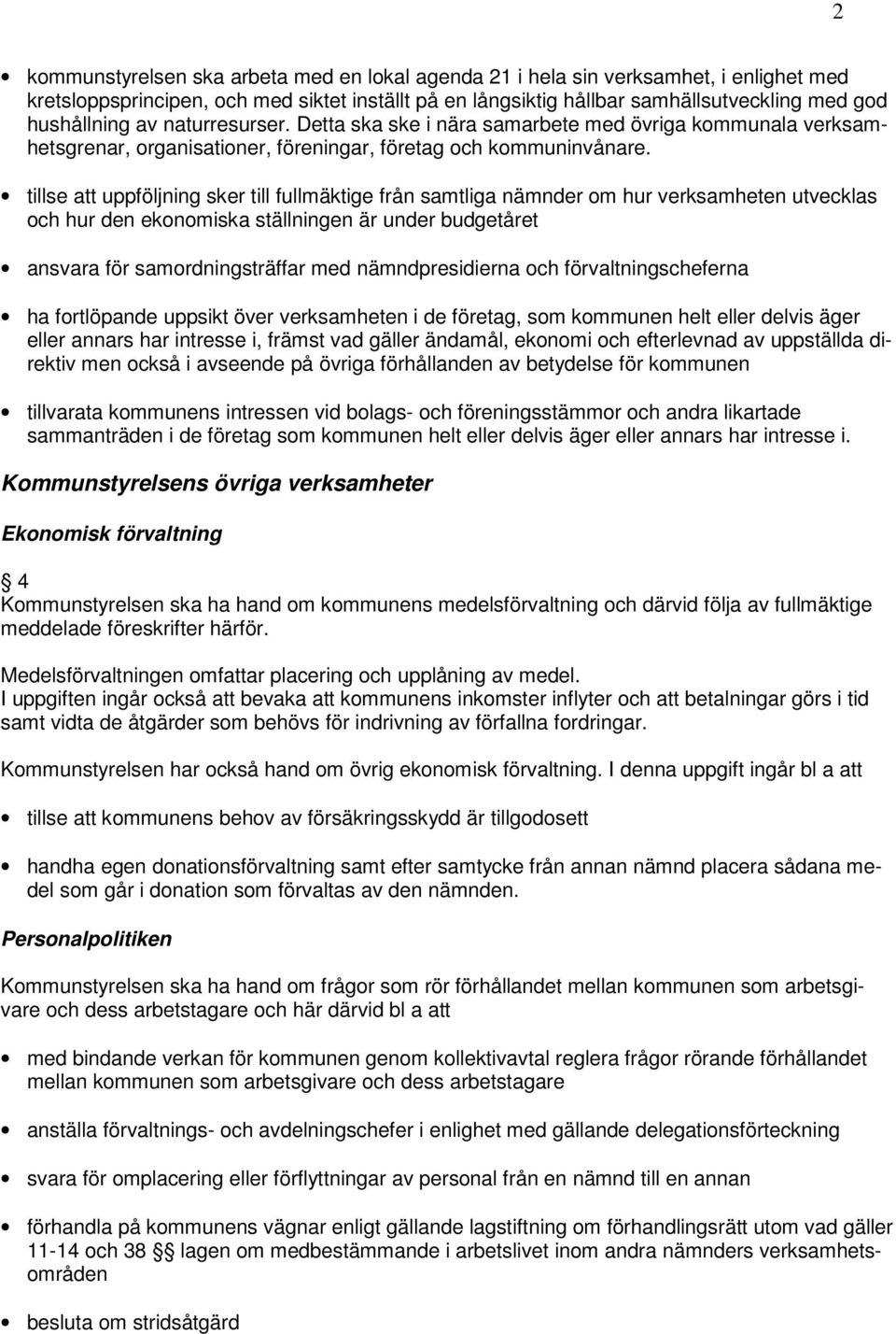 tillse att uppföljning sker till fullmäktige från samtliga nämnder om hur verksamheten utvecklas och hur den ekonomiska ställningen är under budgetåret ansvara för samordningsträffar med