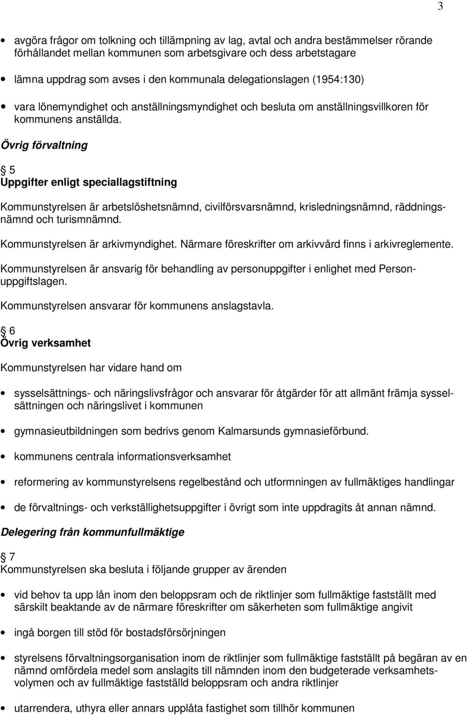 Övrig förvaltning 5 Uppgifter enligt speciallagstiftning Kommunstyrelsen är arbetslöshetsnämnd, civilförsvarsnämnd, krisledningsnämnd, räddningsnämnd och turismnämnd.