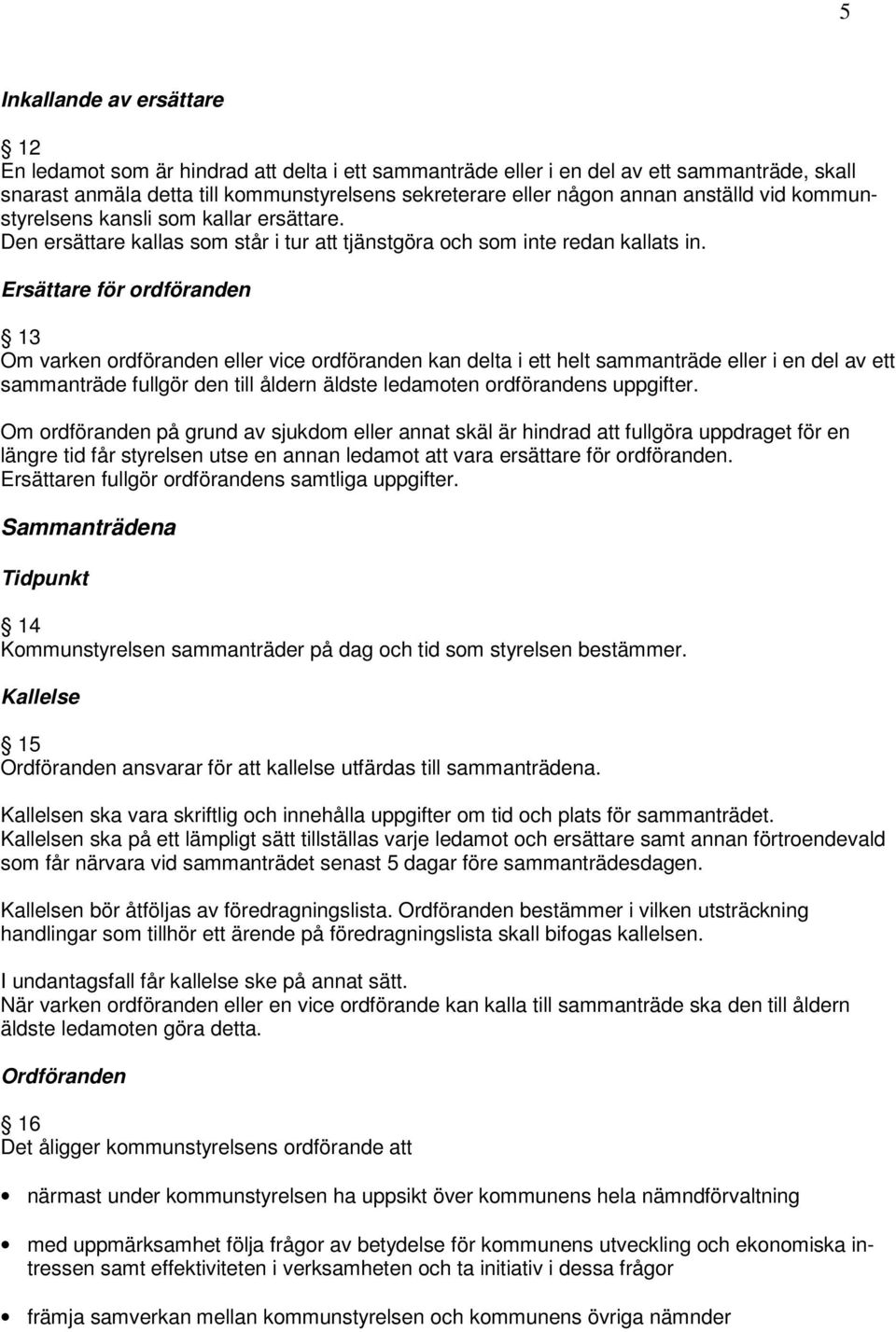 Ersättare för ordföranden 13 Om varken ordföranden eller vice ordföranden kan delta i ett helt sammanträde eller i en del av ett sammanträde fullgör den till åldern äldste ledamoten ordförandens