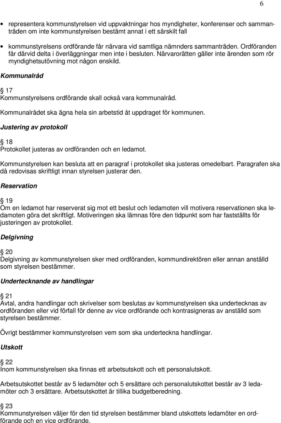 Kommunalråd 17 Kommunstyrelsens ordförande skall också vara kommunalråd. Kommunalrådet ska ägna hela sin arbetstid åt uppdraget för kommunen.