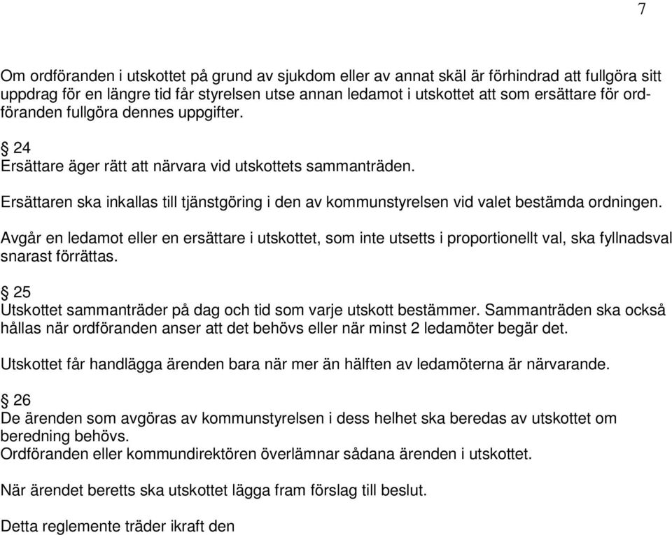 Avgår en ledamot eller en ersättare i utskottet, som inte utsetts i proportionellt val, ska fyllnadsval snarast förrättas. 25 Utskottet sammanträder på dag och tid som varje utskott bestämmer.
