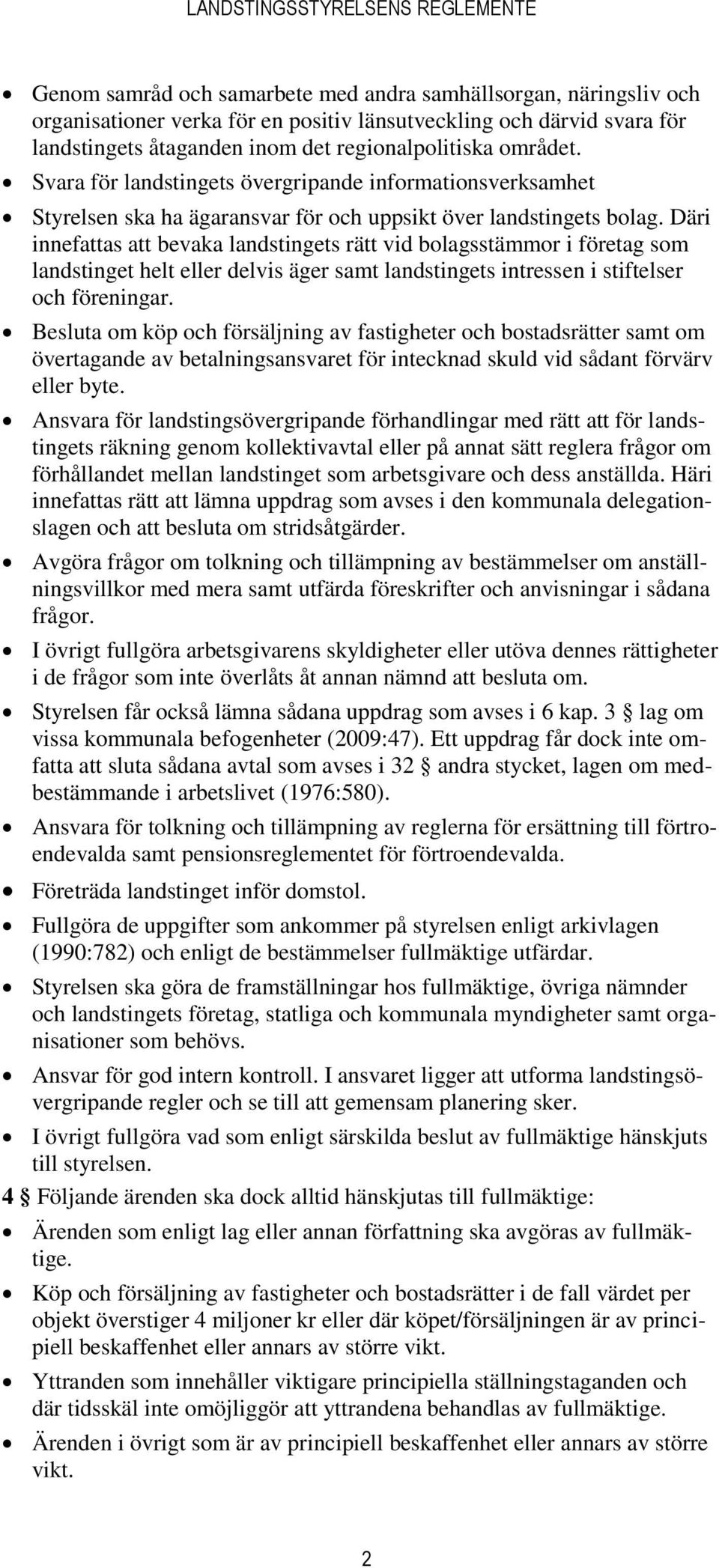 Däri innefattas att bevaka landstingets rätt vid bolagsstämmor i företag som landstinget helt eller delvis äger samt landstingets intressen i stiftelser och föreningar.