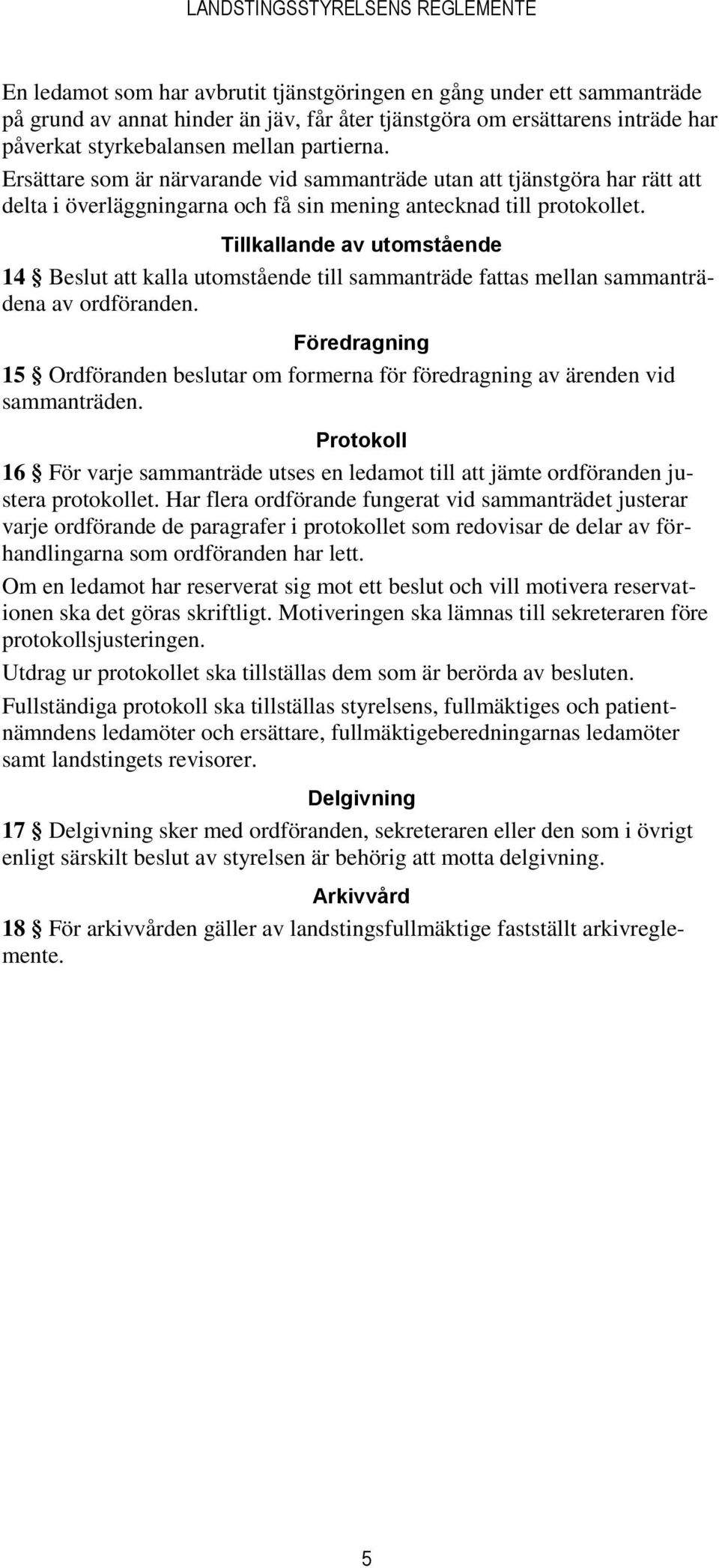 Tillkallande av utomstående 14 Beslut att kalla utomstående till sammanträde fattas mellan sammanträdena av ordföranden.