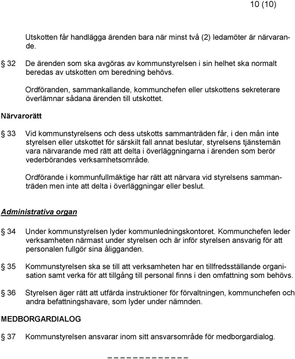 Närvarorätt Ordföranden, sammankallande, kommunchefen eller utskottens sekreterare överlämnar sådana ärenden till utskottet.