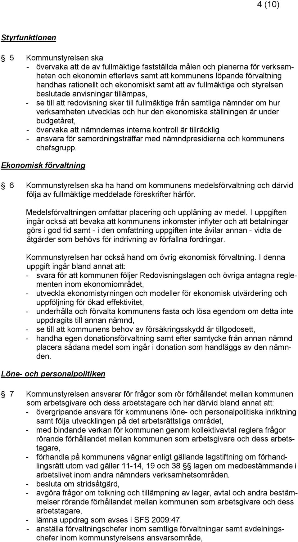 och hur den ekonomiska ställningen är under budgetåret, - övervaka att nämndernas interna kontroll är tillräcklig - ansvara för samordningsträffar med nämndpresidierna och kommunens chefsgrupp.