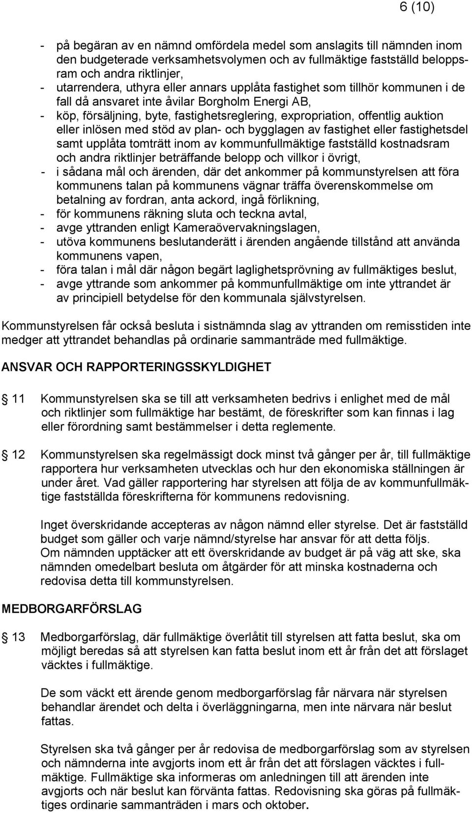 med stöd av plan- och bygglagen av fastighet eller fastighetsdel samt upplåta tomträtt inom av kommunfullmäktige fastställd kostnadsram och andra riktlinjer beträffande belopp och villkor i övrigt, -