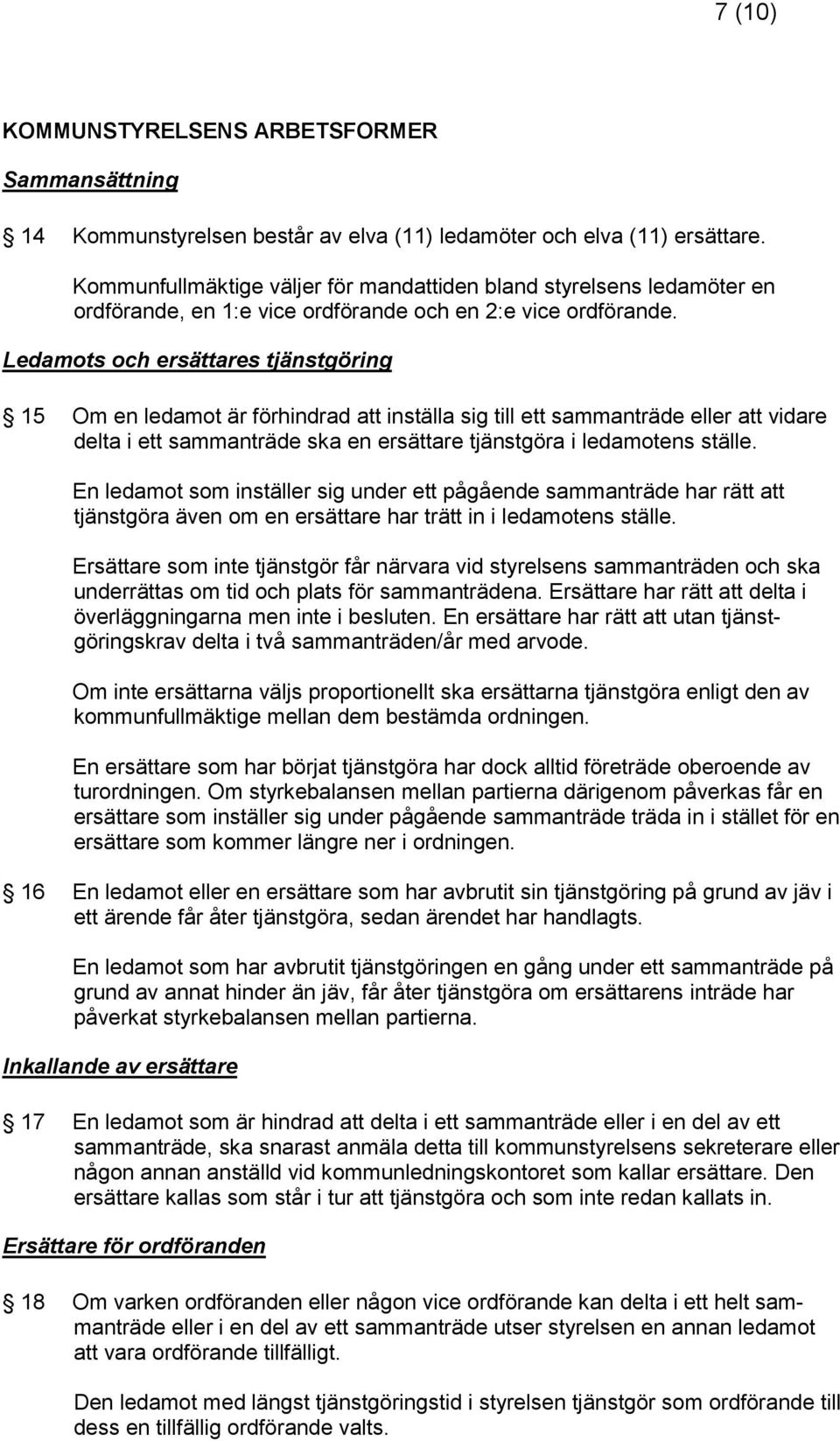 Ledamots och ersättares tjänstgöring 15 Om en ledamot är förhindrad att inställa sig till ett sammanträde eller att vidare delta i ett sammanträde ska en ersättare tjänstgöra i ledamotens ställe.