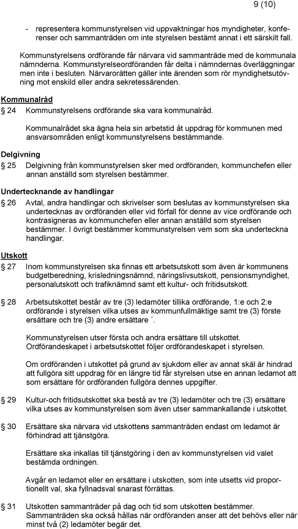 Närvarorätten gäller inte ärenden som rör myndighetsutövning mot enskild eller andra sekretessärenden. Kommunalråd 24 Kommunstyrelsens ordförande ska vara kommunalråd.