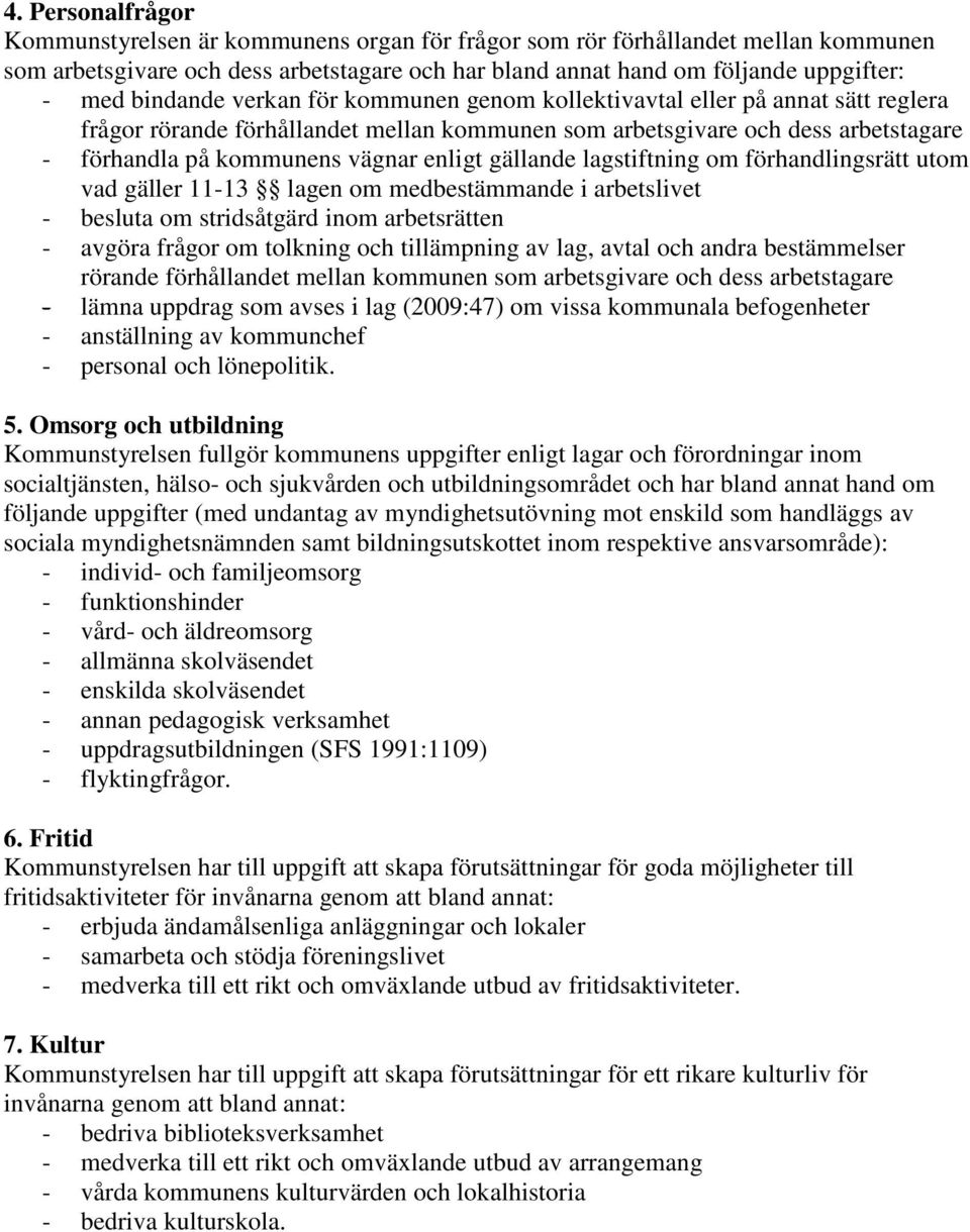 gällande lagstiftning om förhandlingsrätt utom vad gäller 11-13 lagen om medbestämmande i arbetslivet - besluta om stridsåtgärd inom arbetsrätten - avgöra frågor om tolkning och tillämpning av lag,