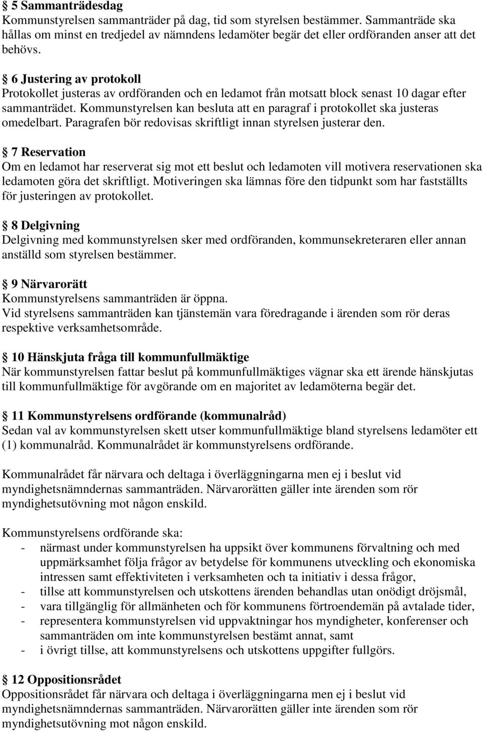 Kommunstyrelsen kan besluta att en paragraf i protokollet ska justeras omedelbart. Paragrafen bör redovisas skriftligt innan styrelsen justerar den.
