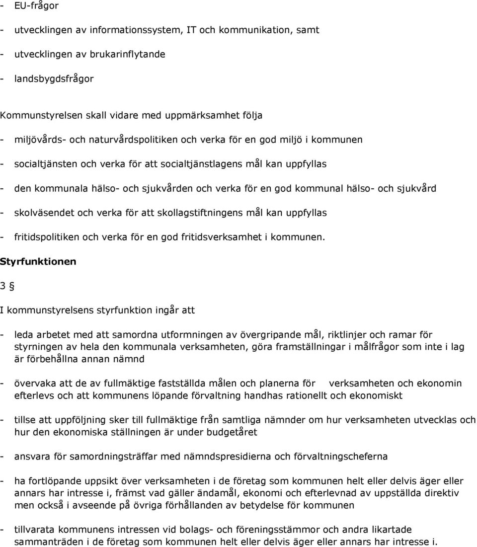 kommunal hälso- och sjukvård - skolväsendet och verka för att skollagstiftningens mål kan uppfyllas - fritidspolitiken och verka för en god fritidsverksamhet i kommunen.