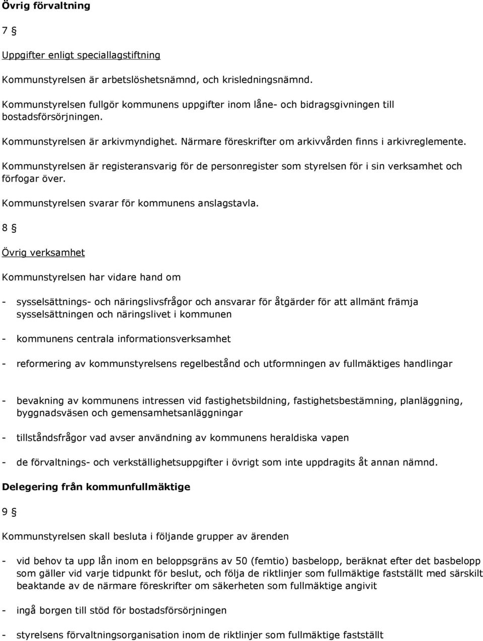 Kommunstyrelsen är registeransvarig för de personregister som styrelsen för i sin verksamhet och förfogar över. Kommunstyrelsen svarar för kommunens anslagstavla.