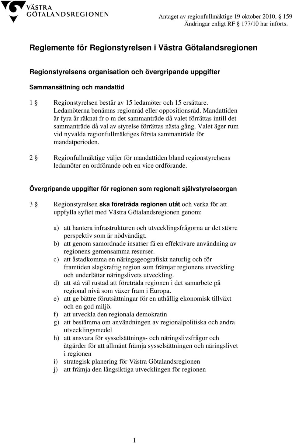 ersättare. Ledamöterna benämns regionråd eller oppositionsråd. Mandattiden är fyra år räknat fr o m det sammanträde då valet förrättas intill det sammanträde då val av styrelse förrättas nästa gång.