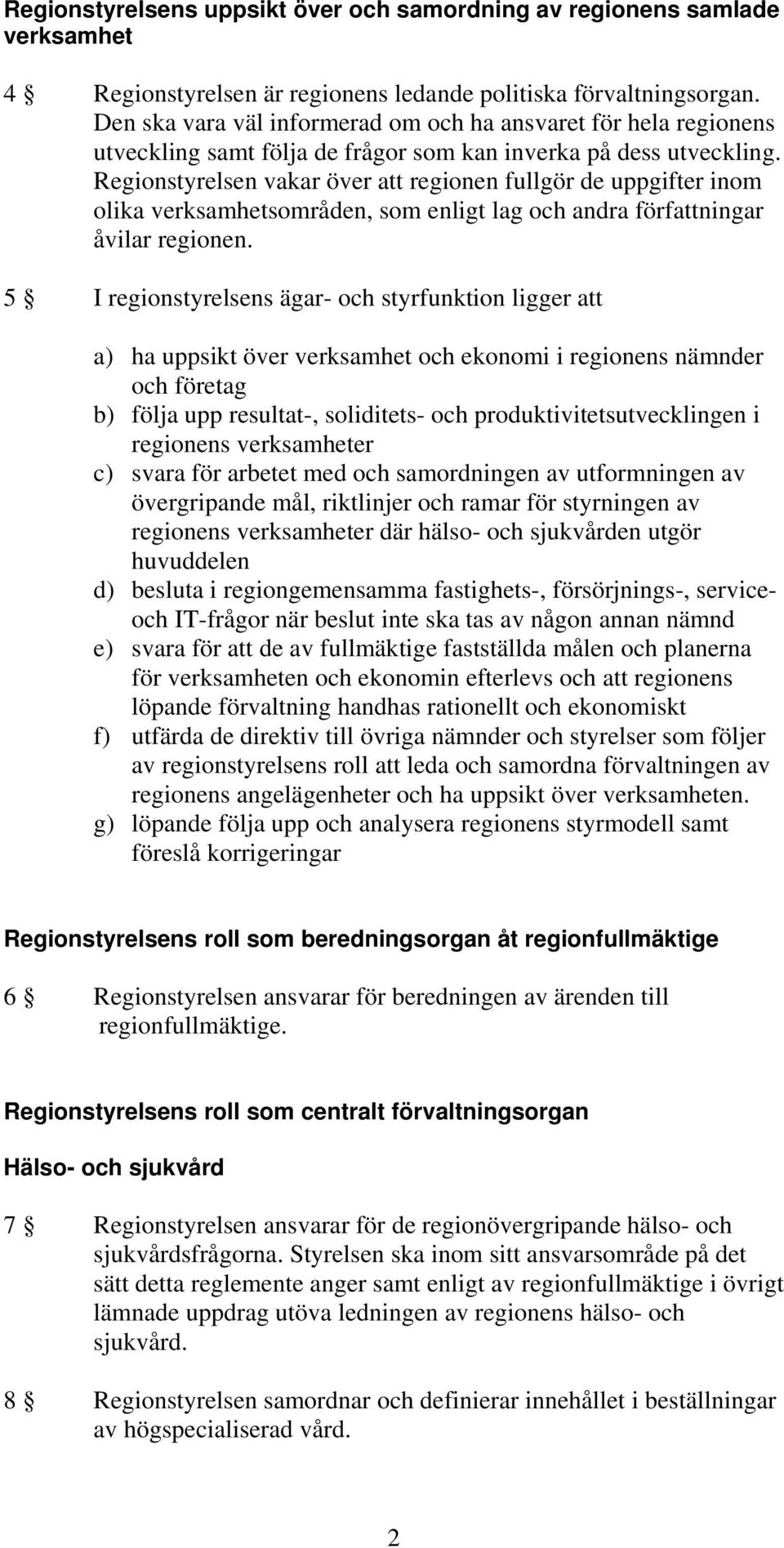 Regionstyrelsen vakar över att regionen fullgör de uppgifter inom olika verksamhetsområden, som enligt lag och andra författningar åvilar regionen.