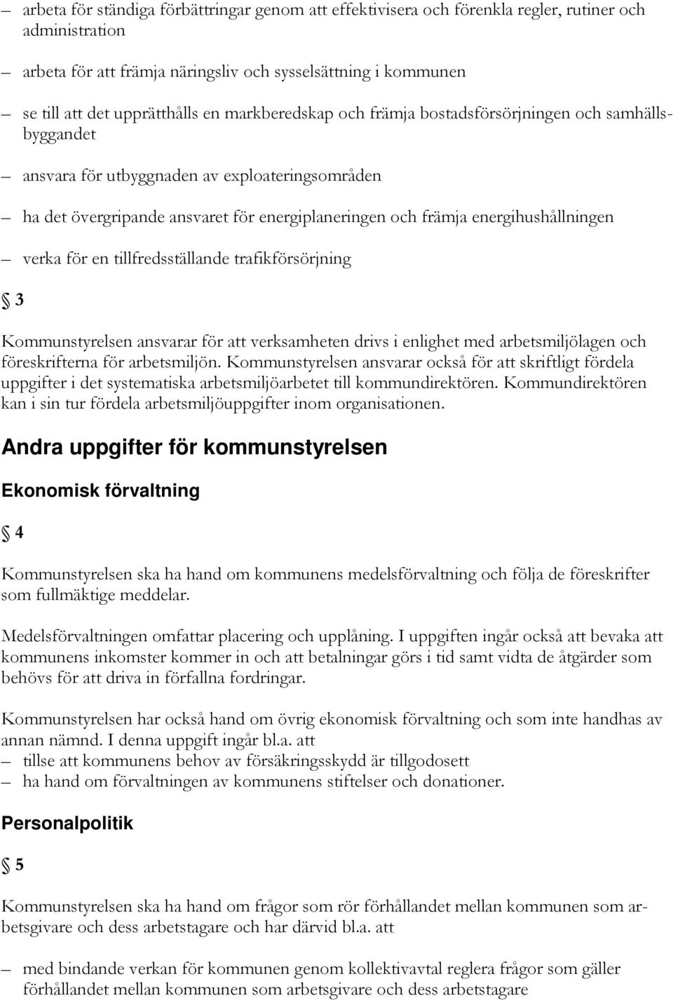 energihushållningen verka för en tillfredsställande trafikförsörjning 3 Kommunstyrelsen ansvarar för att verksamheten drivs i enlighet med arbetsmiljölagen och föreskrifterna för arbetsmiljön.