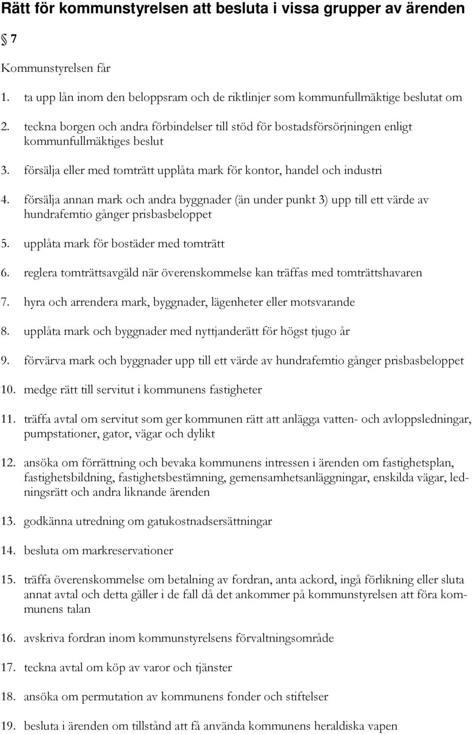 försälja annan mark och andra byggnader (än under punkt 3) upp till ett värde av hundrafemtio gånger prisbasbeloppet 5. upplåta mark för bostäder med tomträtt 6.