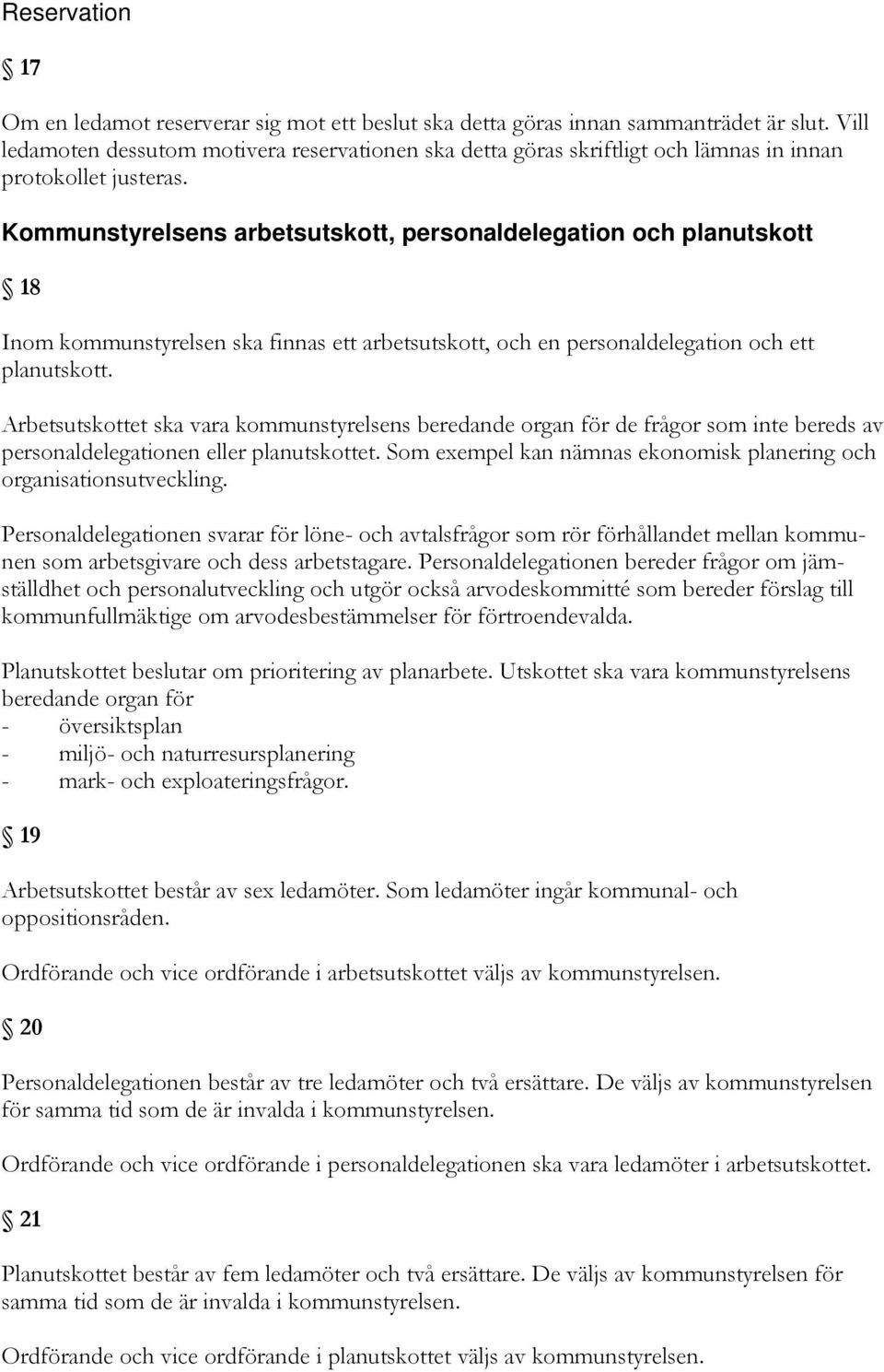 Kommunstyrelsens arbetsutskott, personaldelegation och planutskott 18 Inom kommunstyrelsen ska finnas ett arbetsutskott, och en personaldelegation och ett planutskott.