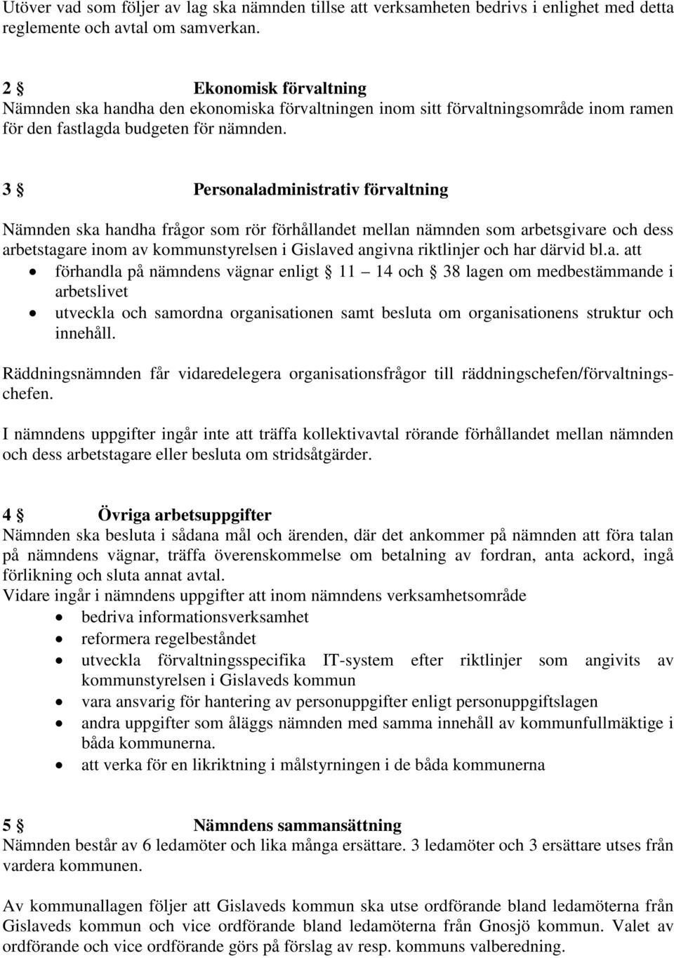 3 Personaladministrativ förvaltning Nämnden ska handha frågor som rör förhållandet mellan nämnden som arbetsgivare och dess arbetstagare inom av kommunstyrelsen i Gislaved angivna riktlinjer och har