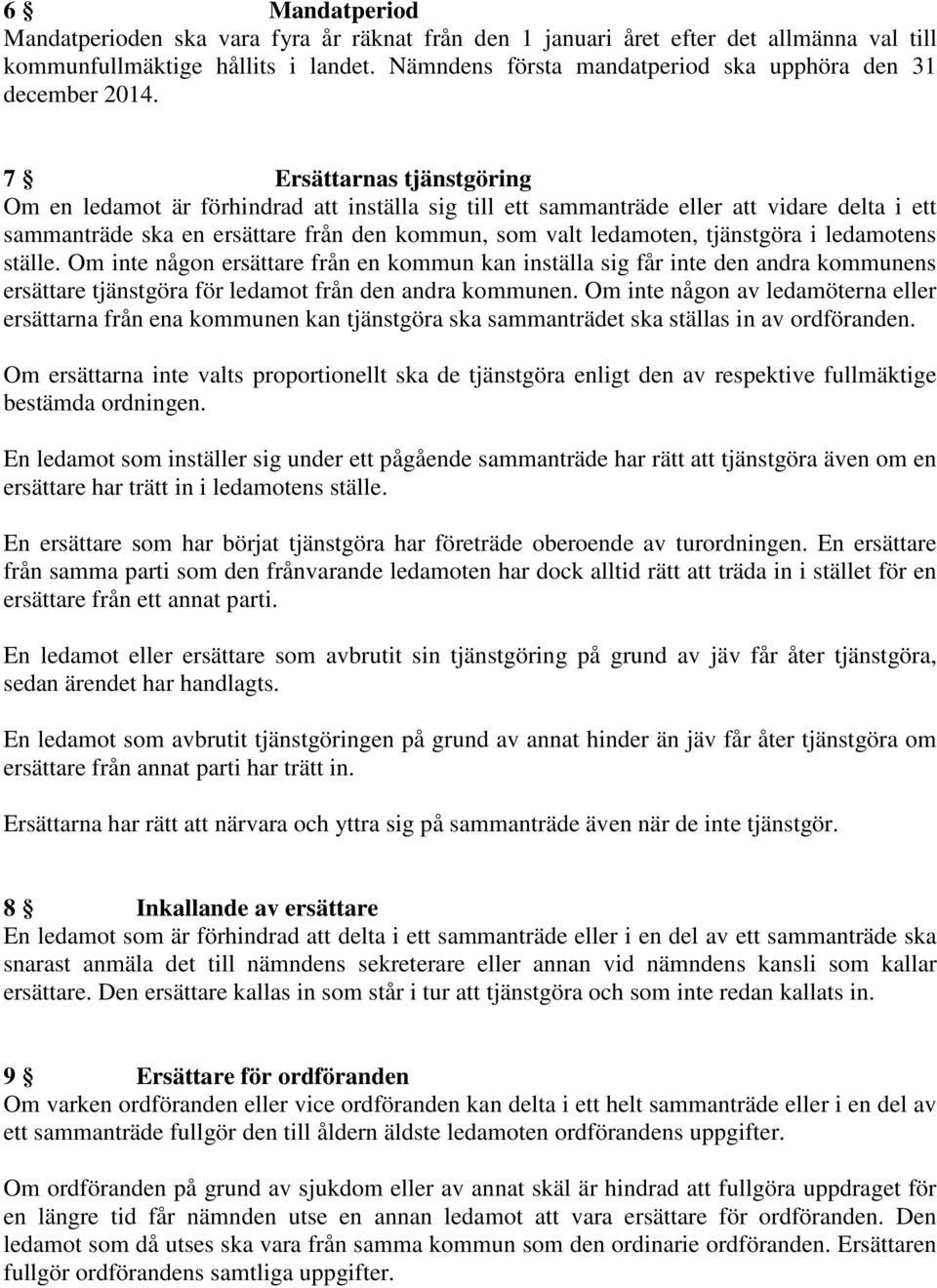 7 Ersättarnas tjänstgöring Om en ledamot är förhindrad att inställa sig till ett sammanträde eller att vidare delta i ett sammanträde ska en ersättare från den kommun, som valt ledamoten, tjänstgöra