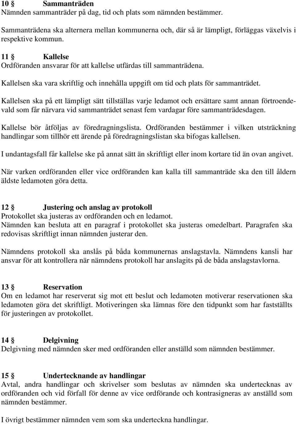 Kallelsen ska på ett lämpligt sätt tillställas varje ledamot och ersättare samt annan förtroendevald som får närvara vid sammanträdet senast fem vardagar före sammanträdesdagen.