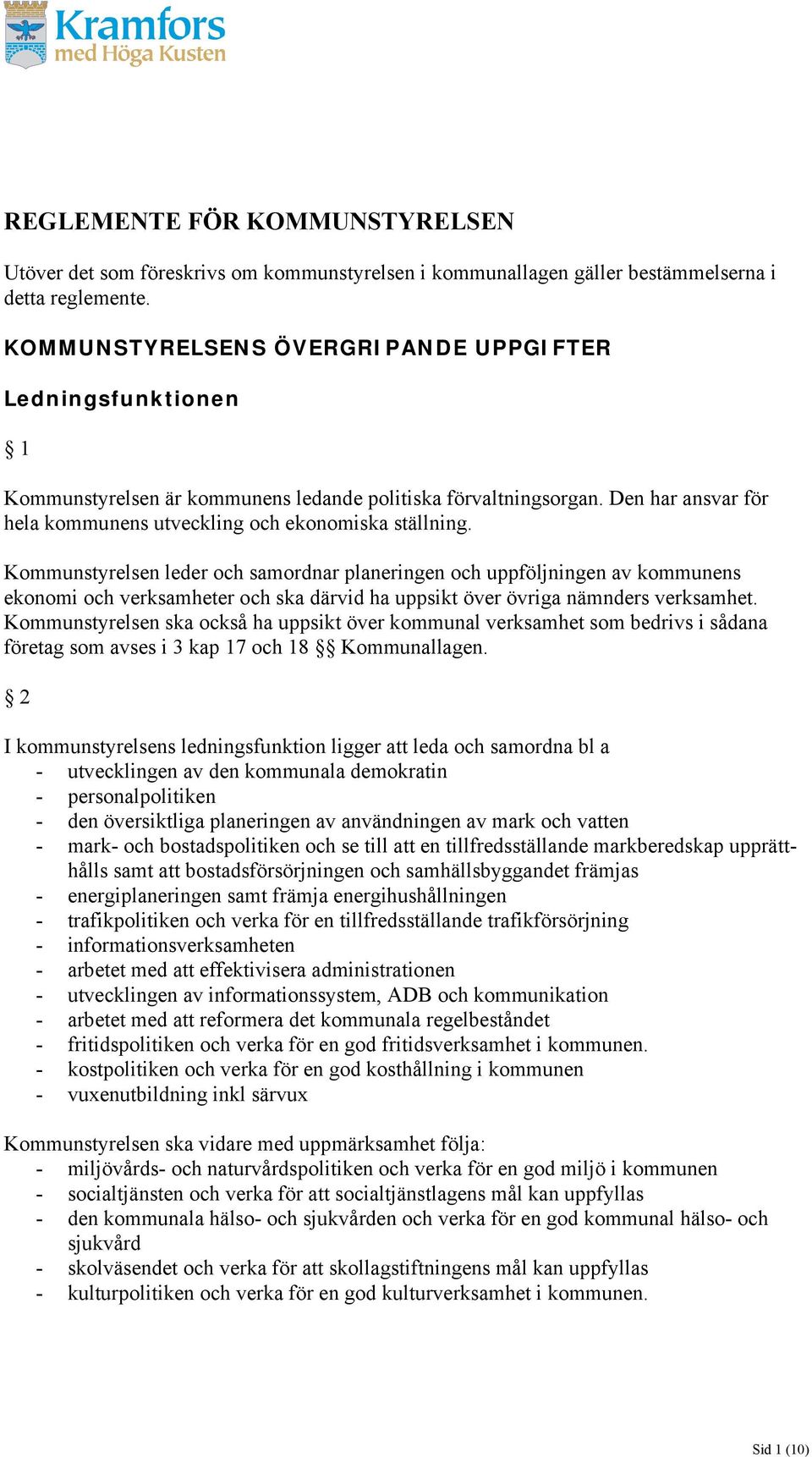 Kommunstyrelsen leder och samordnar planeringen och uppföljningen av kommunens ekonomi och verksamheter och ska därvid ha uppsikt över övriga nämnders verksamhet.