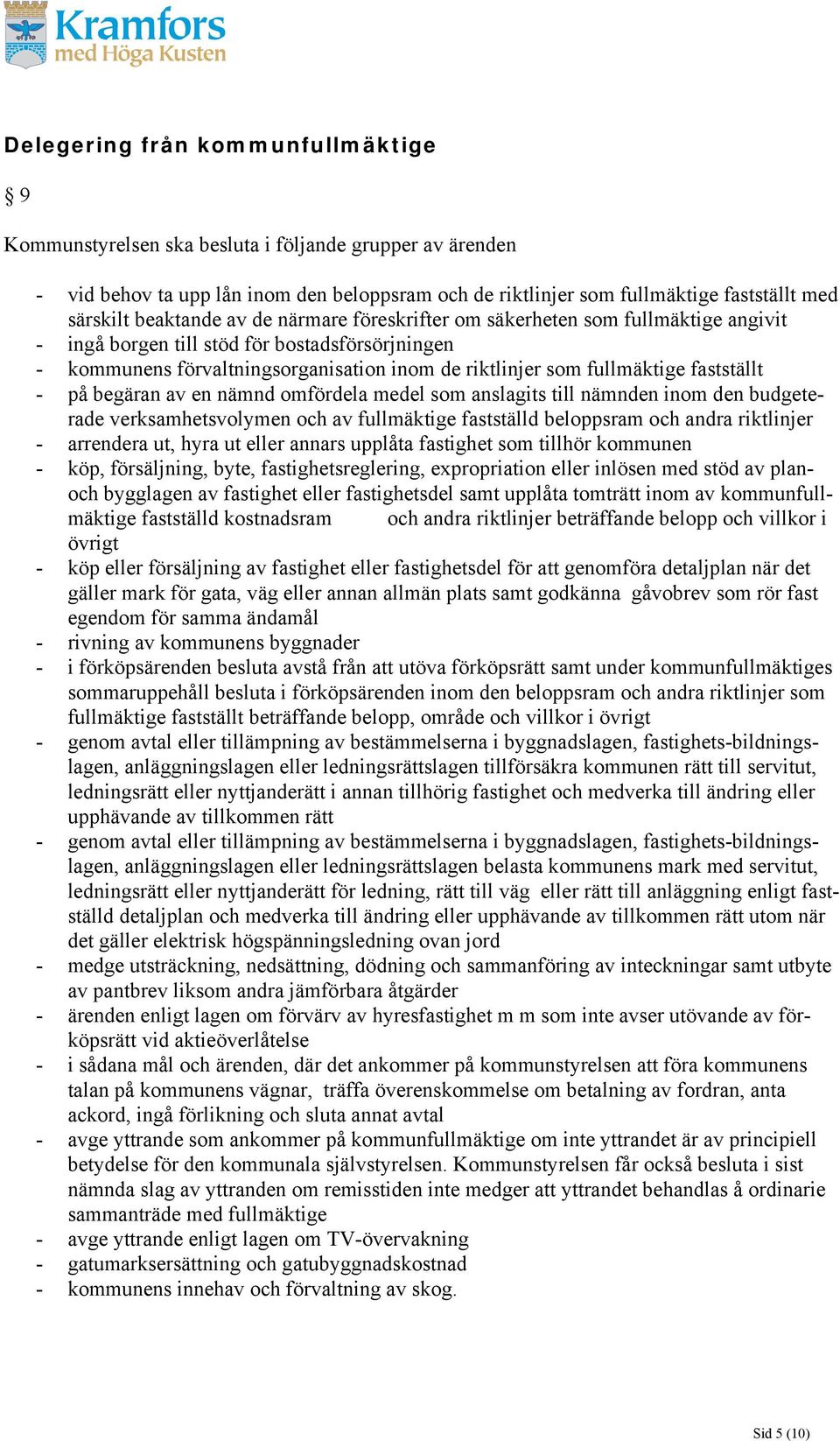 fastställt - på begäran av en nämnd omfördela medel som anslagits till nämnden inom den budgeterade verksamhetsvolymen och av fullmäktige fastställd beloppsram och andra riktlinjer - arrendera ut,