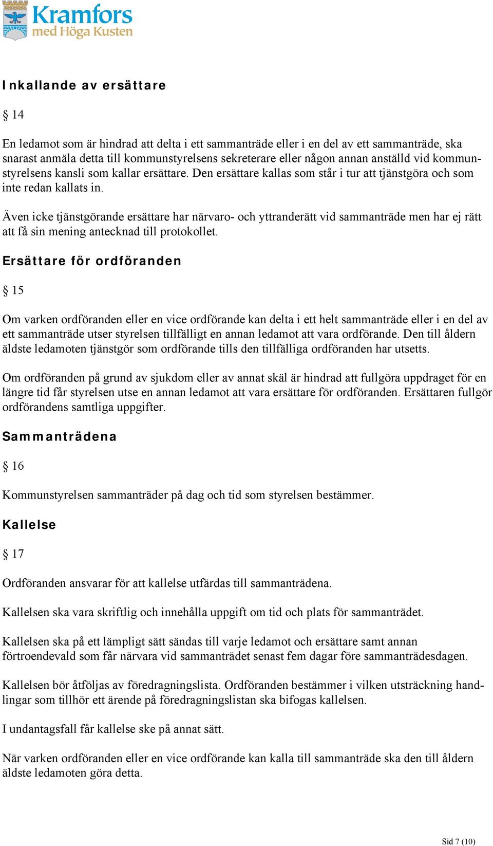 Även icke tjänstgörande ersättare har närvaro- och yttranderätt vid sammanträde men har ej rätt att få sin mening antecknad till protokollet.