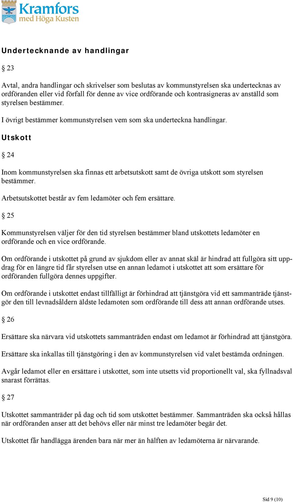 Utskott 24 Inom kommunstyrelsen ska finnas ett arbetsutskott samt de övriga utskott som styrelsen bestämmer. Arbetsutskottet består av fem ledamöter och fem ersättare.