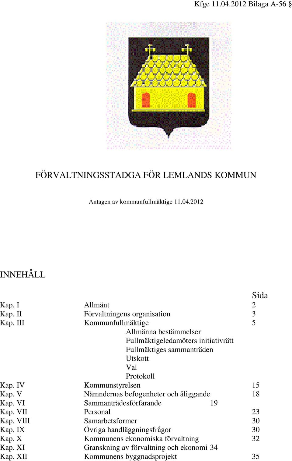 III Kommunfullmäktige 5 Allmänna bestämmelser Fullmäktigeledamöters initiativrätt Fullmäktiges sammanträden Utskott Val Protokoll Kap.