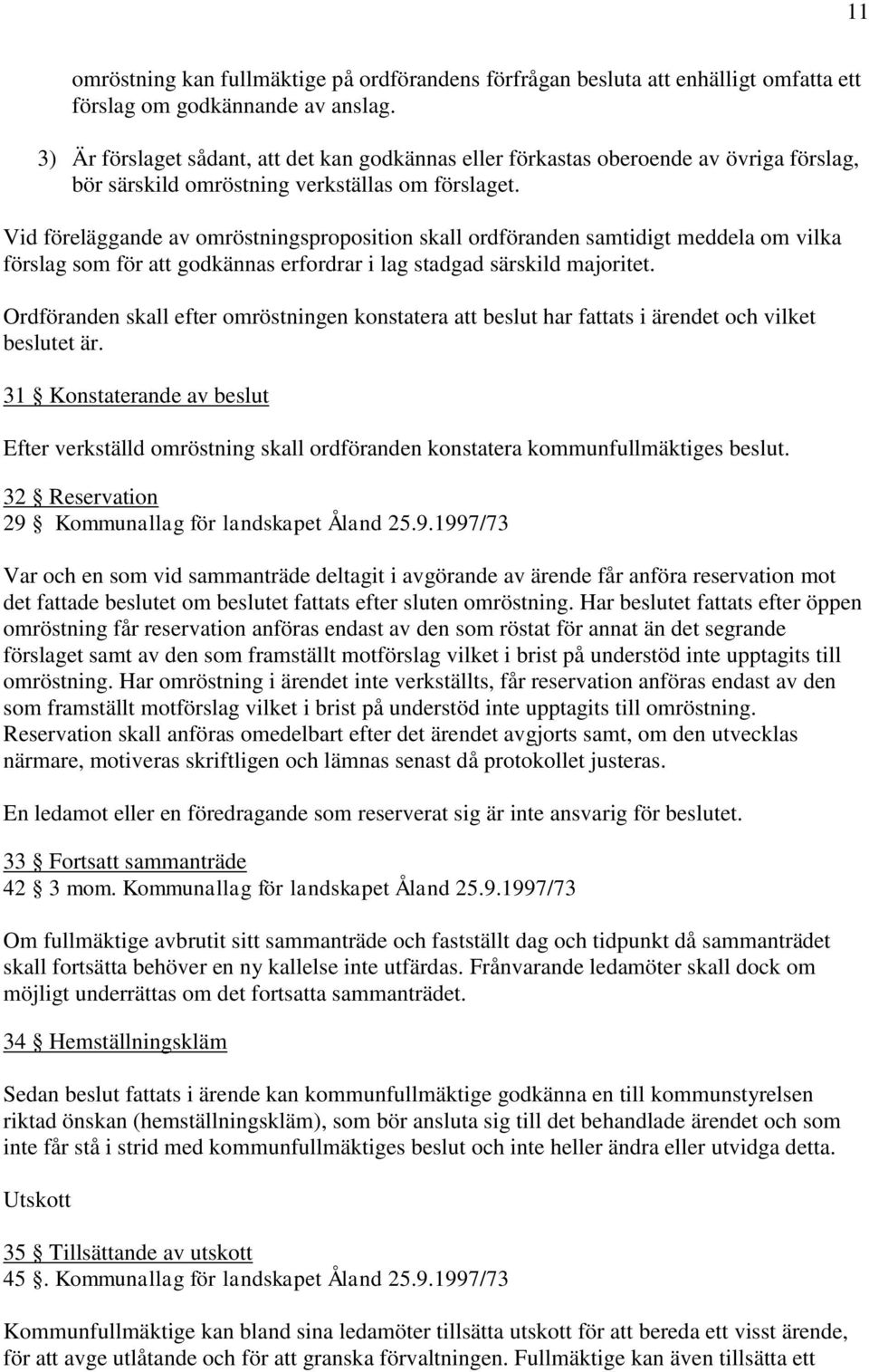 Vid föreläggande av omröstningsproposition skall ordföranden samtidigt meddela om vilka förslag som för att godkännas erfordrar i lag stadgad särskild majoritet.