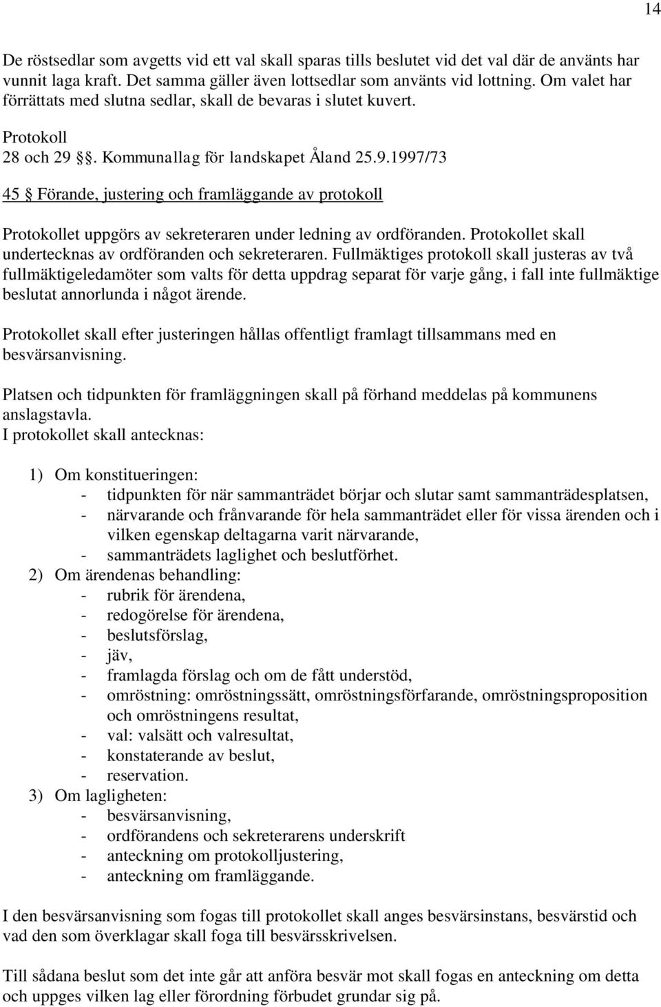 Kommunallag för landskapet Åland 25.9.1997/73 45 Förande, justering och framläggande av protokoll Protokollet uppgörs av sekreteraren under ledning av ordföranden.