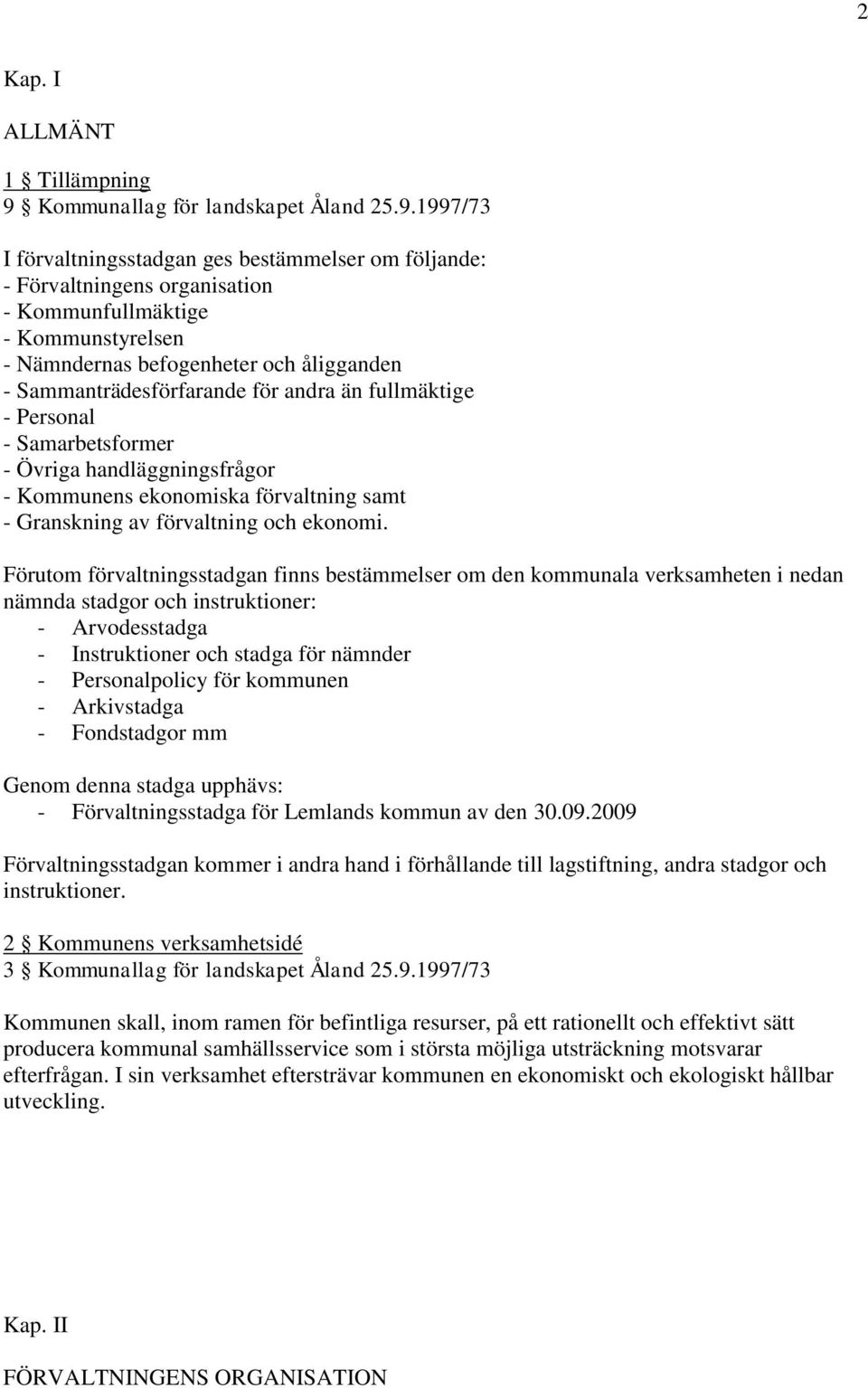 1997/73 I förvaltningsstadgan ges bestämmelser om följande: - Förvaltningens organisation - Kommunfullmäktige - Kommunstyrelsen - Nämndernas befogenheter och åligganden - Sammanträdesförfarande för