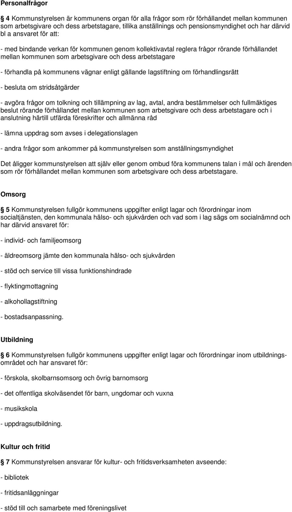kommunens vägnar enligt gällande lagstiftning om förhandlingsrätt - besluta om stridsåtgärder - avgöra frågor om tolkning och tillämpning av lag, avtal, andra bestämmelser och fullmäktiges beslut