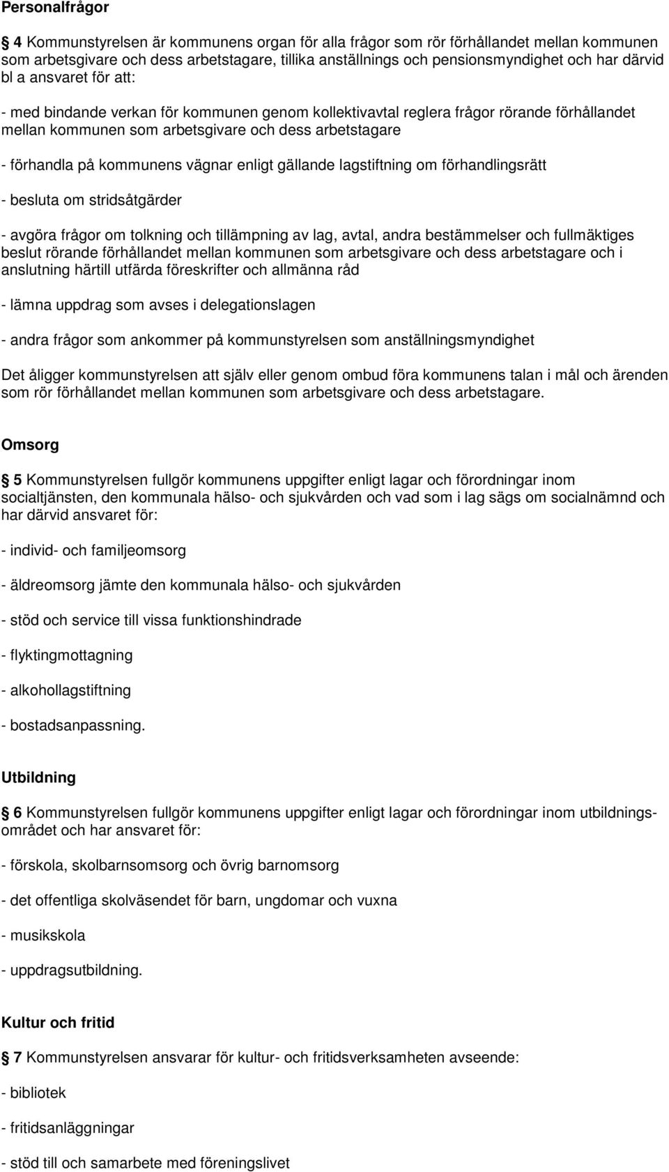 kommunens vägnar enligt gällande lagstiftning om förhandlingsrätt - besluta om stridsåtgärder - avgöra frågor om tolkning och tillämpning av lag, avtal, andra bestämmelser och fullmäktiges beslut