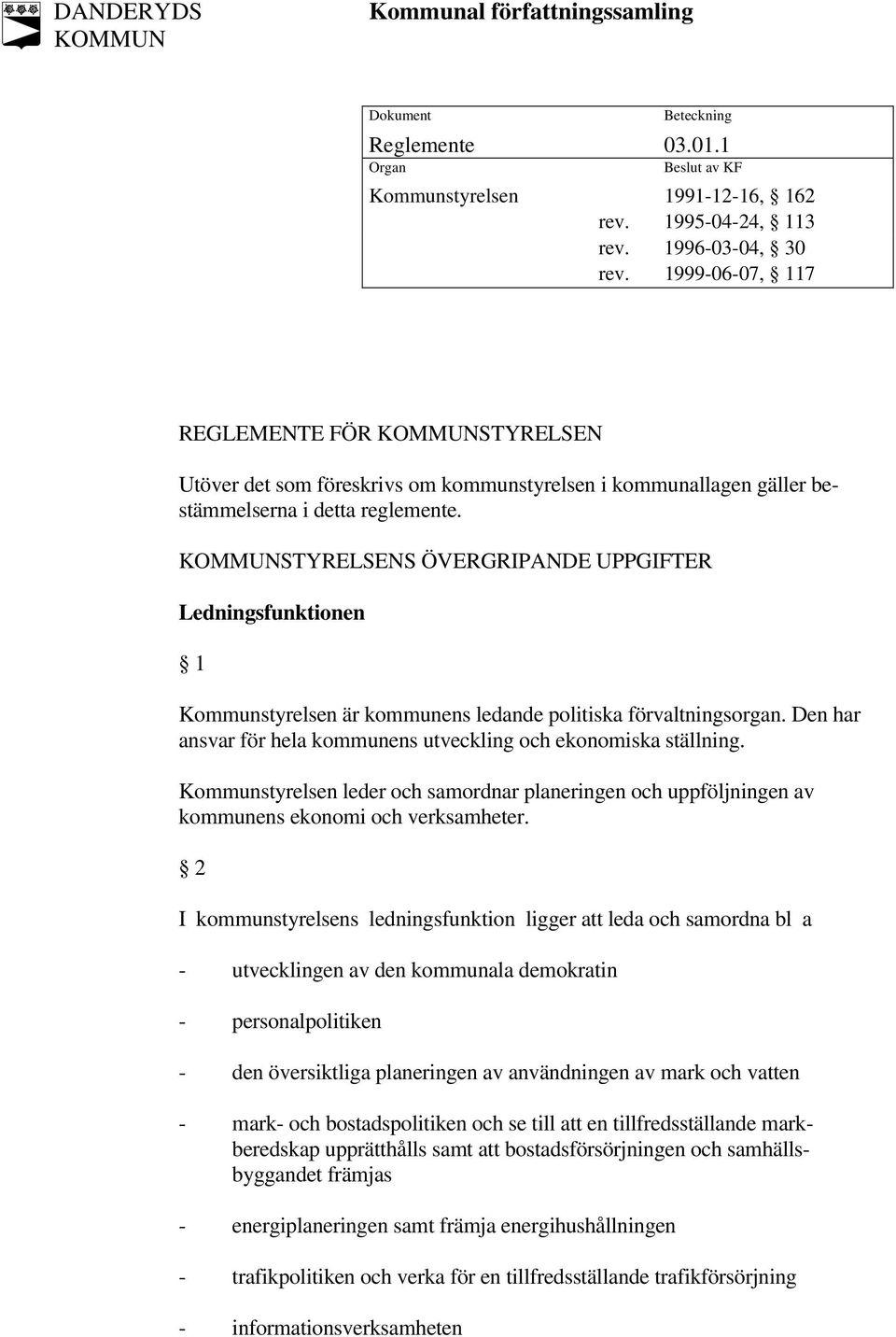 STYRELSENS ÖVERGRIPANDE UPPGIFTER Ledningsfunktionen 1 Kommunstyrelsen är kommunens ledande politiska förvaltningsorgan. Den har ansvar för hela kommunens utveckling och ekonomiska ställning.