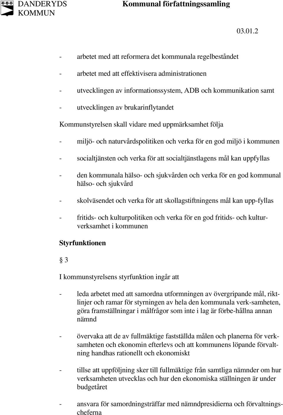 brukarinflytandet Kommunstyrelsen skall vidare med uppmärksamhet följa - miljö- och naturvårdspolitiken och verka för en god miljö i kommunen - socialtjänsten och verka för att socialtjänstlagens mål