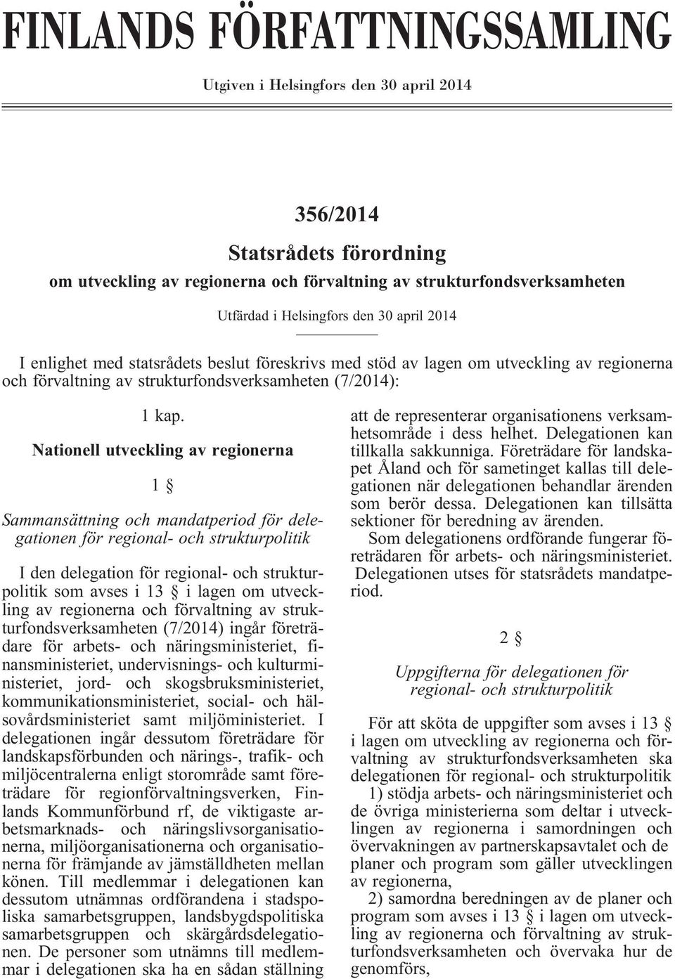 Nationell utveckling av regionerna 1 Sammansättning och mandatperiod för delegationen för regional- och strukturpolitik I den delegation för regional- och strukturpolitik som avses i 13 i lagen om