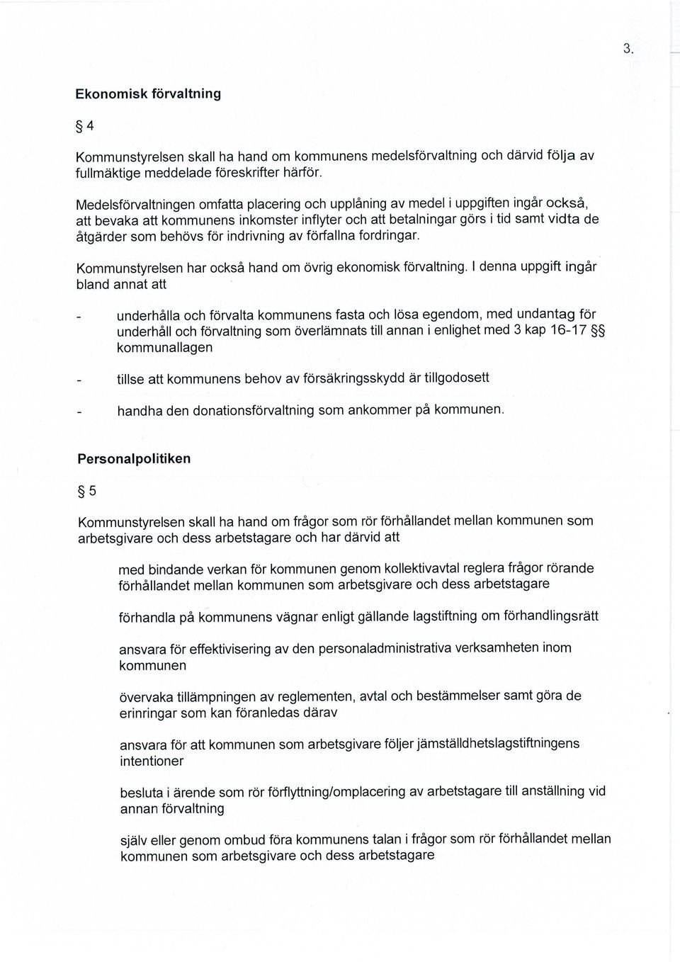 indrivning av förfallna fordringar. Kommunstyrelsen har också hand om övrig ekonomisk förvaltning.