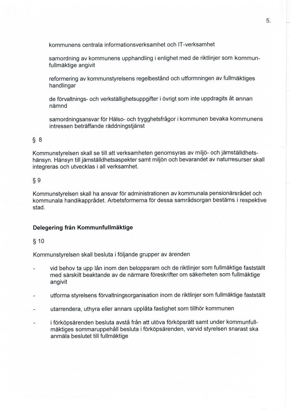 kommunen bevaka kommunens intressen beträffande räddningstjänst 8 Kommunstyrelsen skall se till att verksamheten genomsyras av miljö- och jämställdhetshänsyn.