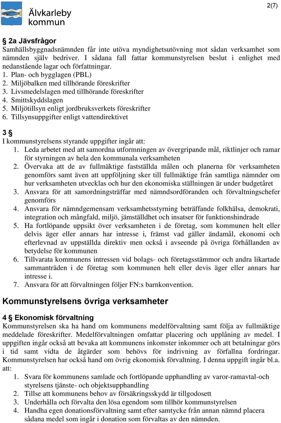 Livsmedelslagen med tillhörande föreskrifter 4. Smittskyddslagen 5. Miljötillsyn enligt jordbruksverkets föreskrifter 6.