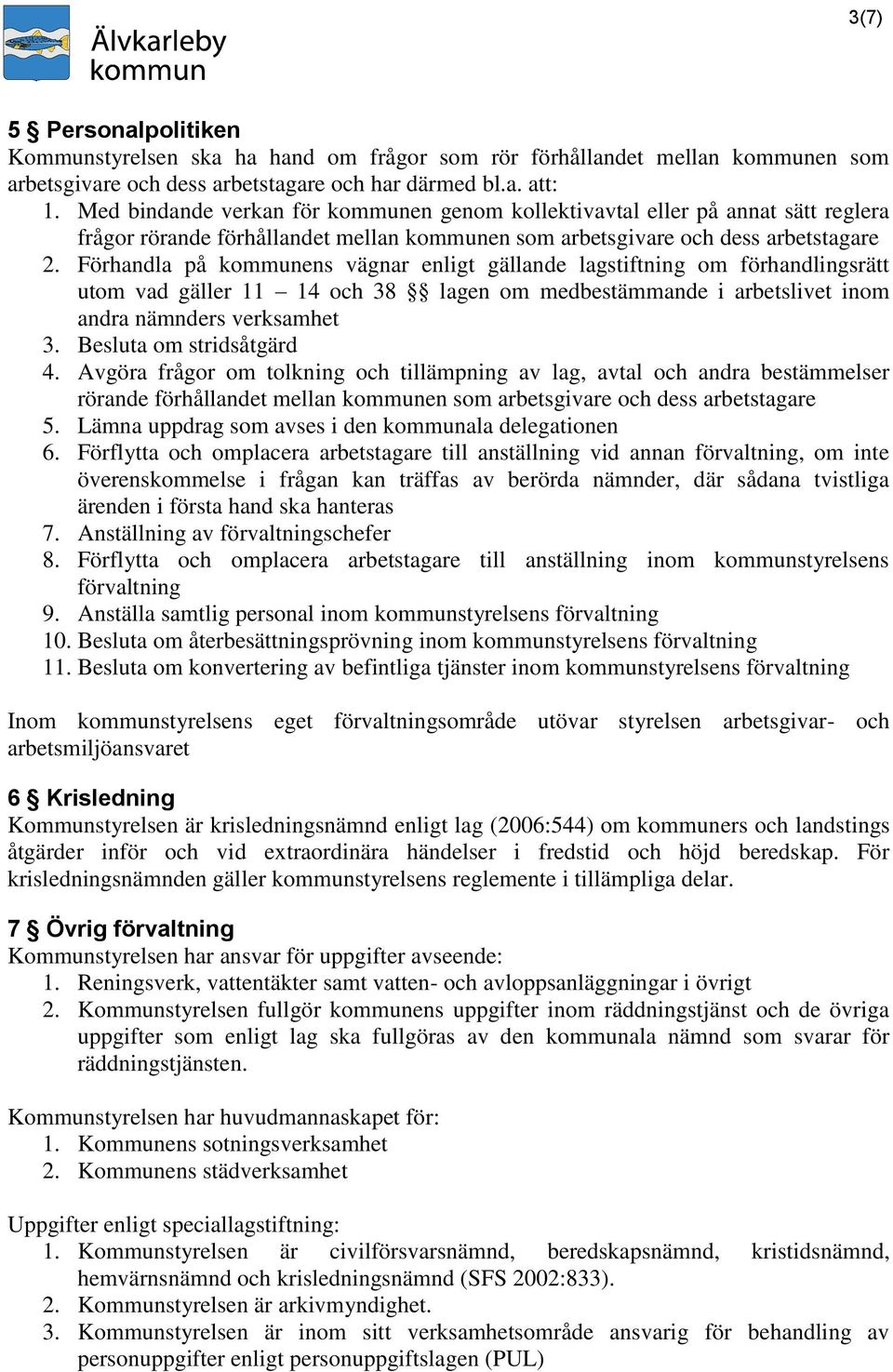 Förhandla på kommunens vägnar enligt gällande lagstiftning om förhandlingsrätt utom vad gäller 11 14 och 38 lagen om medbestämmande i arbetslivet inom andra nämnders verksamhet 3.