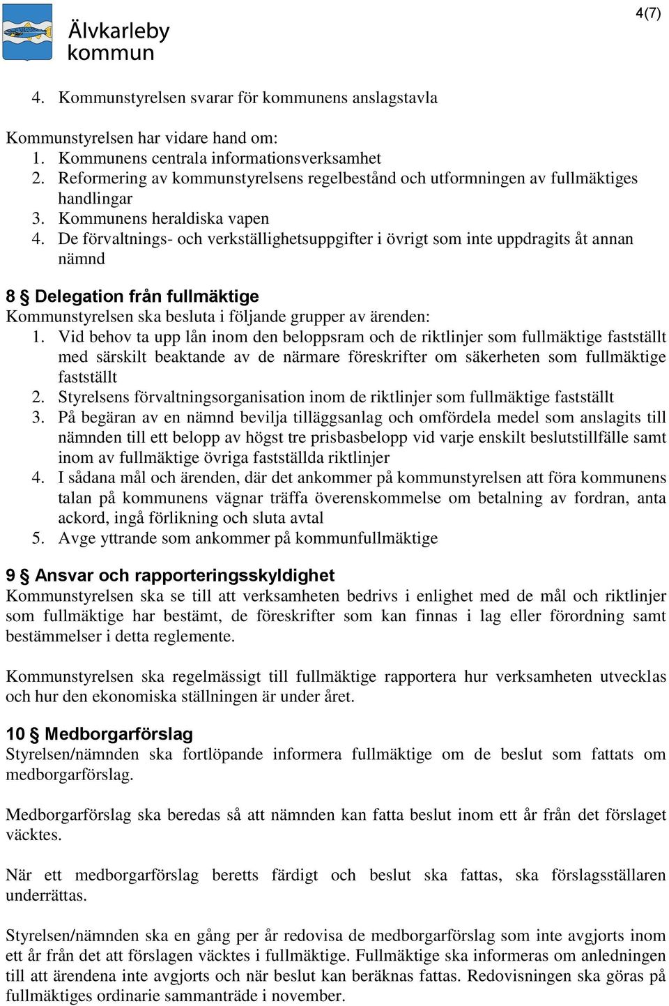 De förvaltnings- och verkställighetsuppgifter i övrigt som inte uppdragits åt annan nämnd 8 Delegation från fullmäktige Kommunstyrelsen ska besluta i följande grupper av ärenden: 1.